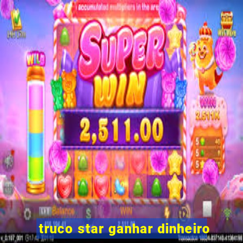 truco star ganhar dinheiro